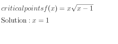The critical points of f(x)=xsqrt(x-1) are x=1